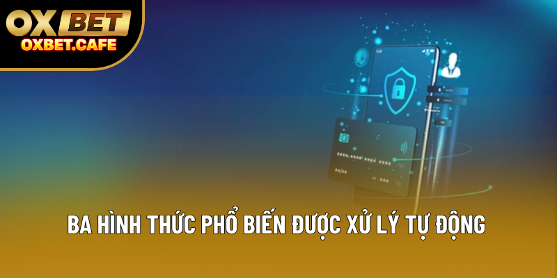 Ba hình thức phổ biến được xử lý tự động