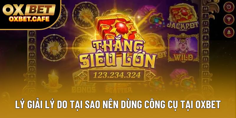 Lý giải lý do tại sao nên dùng công cụ tại OXBET